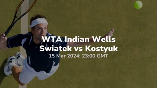 wta indian wells swiatek vs kostyuk 15 03 2024 sport preview